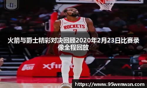 火箭与爵士精彩对决回顾2020年2月23日比赛录像全程回放