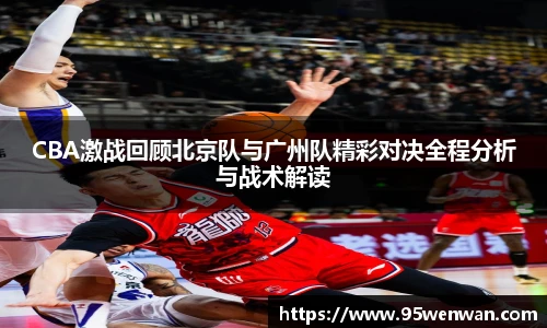 best365CBA激战回顾北京队与广州队精彩对决全程分析与战术解读